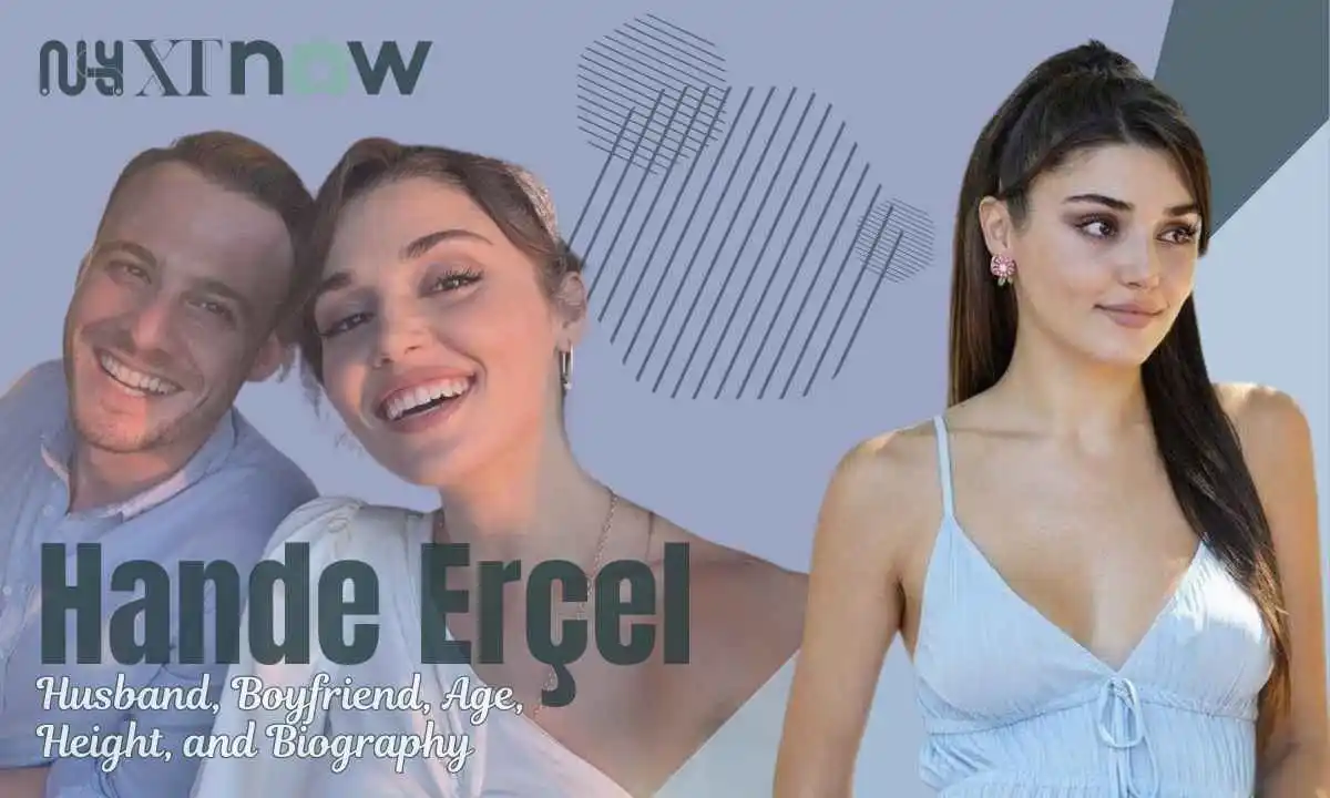 Hande Erçel Husband Name, Boyfriend, Age and Height & More
